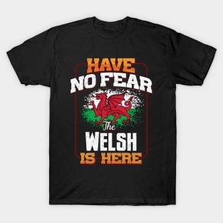 Welsh Flag  Have No Fear The Welsh Is Here - Gift for Welsh From Wales T-Shirt